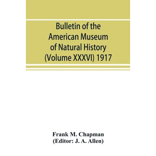 Bulletin of the American Museum of Natural History (Volume XXXVI) 1917; The distribution of bird-life in Colombia; a contribution to a biological surv