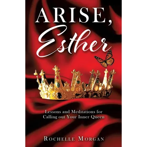 Arise, Esther: Lessons and Meditations for Calling out Your Inner Queen