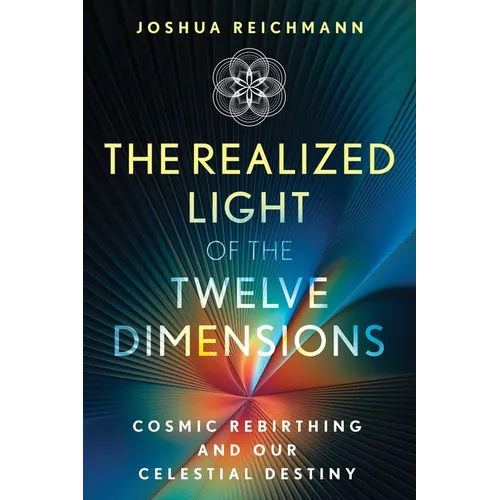 The Realized Light of the Twelve Dimensions: Cosmic Rebirthing and Our Celestial Destiny