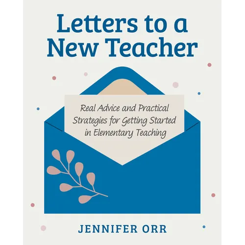 Letters to a New Teacher: Real Advice and Practical Strategies for Getting Started in Elementary Teaching