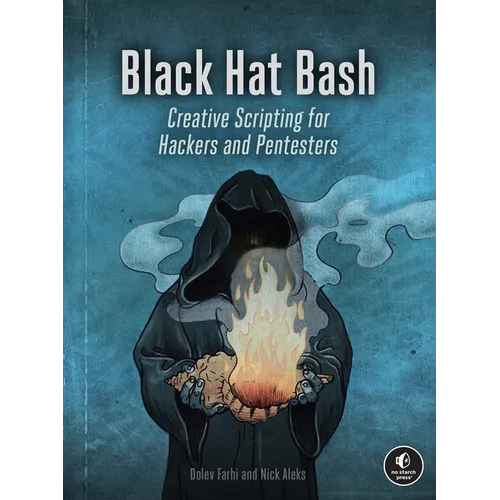 Black Hat Bash: Creative Scripting for Hackers and Pentesters