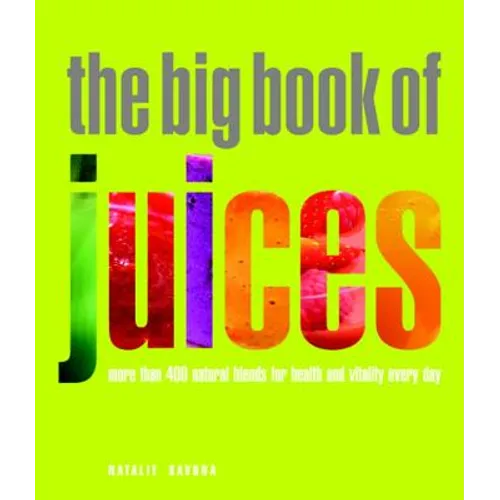 The Big Book of Juices: More Than 400 Natural Blends for Health and Vitality Every Day
