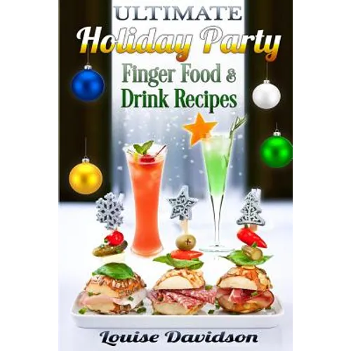 Ultimate Holiday Party Finger Food and Drink Recipes: Canapés recipes, Christmas cocktails, Dips, hot and cold canapés, kids drinks, Holiday drinks, C
