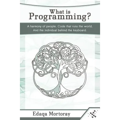 What Is Programming?: A Harmony of People. Code That Runs the World. and the Individual Behind the Keyboard.