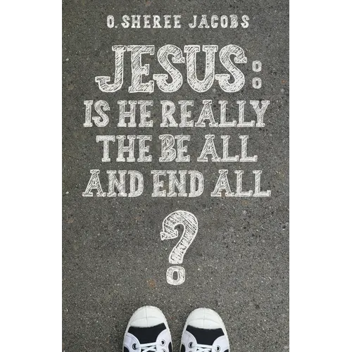 Jesus: Is He Really the Be All and End All?