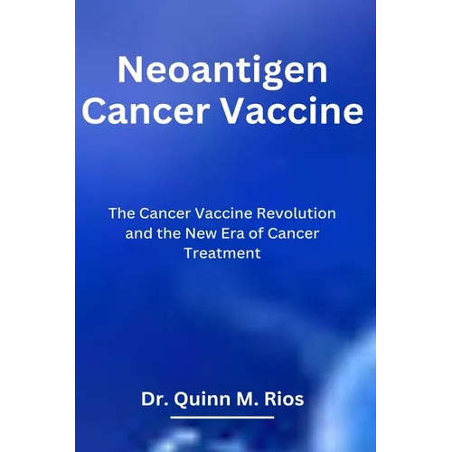 Neoantigen Cancer Vaccine: The Cancer Vaccine Revolution and The New Era of Cancer Treatment