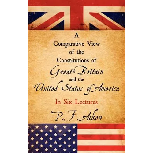 A Comparative View of the Constitutions of Great Britain and the United States of America - Hardcover