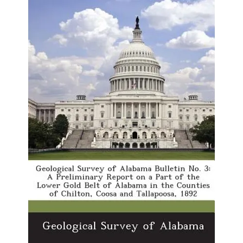 Geological Survey of Alabama Bulletin No. 3: A Preliminary Report on a Part of the Lower Gold Belt of Alabama in the Counties of Chilton, Coosa and Ta