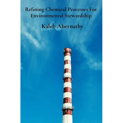 Refining Chemical Processes For Environmental Stewardship: Sustainable Production's Pillars And Efficient Manufacturing Practices