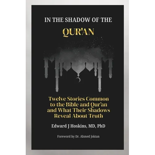 In the Shadow of the Qur'an: Twelve Stories Common to the Bible and Qur'an and What Their Shadows Reveal About Truth
