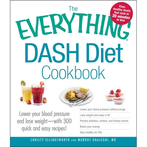 The Everything Dash Diet Cookbook: Lower Your Blood Pressure and Lose Weight - With 300 Quick and Easy Recipes! Lower Your Blood Pressure Without Drug