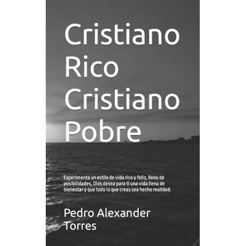 Cristiano Rico Cristiano Pobre: Experimenta un estilo de vida rico y feliz, lleno de posibilidades, Dios desea para ti una vida llena de bienestar y q