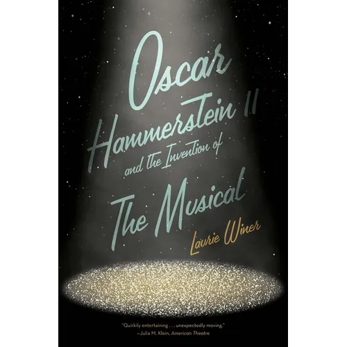 Oscar Hammerstein II and the Invention of the Musical
