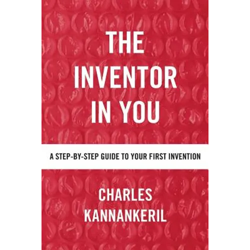 The Inventor in You: A Step-By-Step Guide to Your First Invention