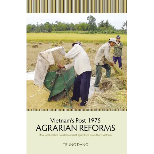 Vietnam's Post-1975 Agrarian Reforms: How local politics derailed socialist agriculture in southern Vietnam