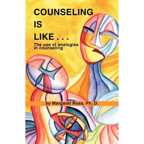 Counseling Is Like...the Use of Analogies in Counseling