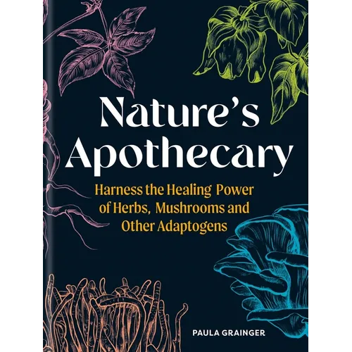 Nature's Apothecary: Harness the Healing Power of Herbs, Mushrooms and Other Adaptogens