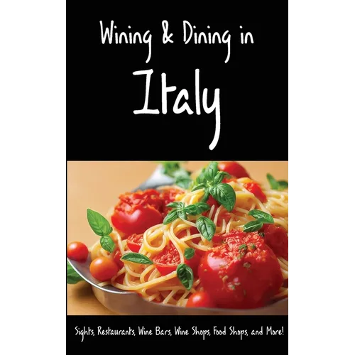 Wining & Dining in Italy: Sights, Restaurants, Wine Bars, Wine Shops, Food Shops, and More!