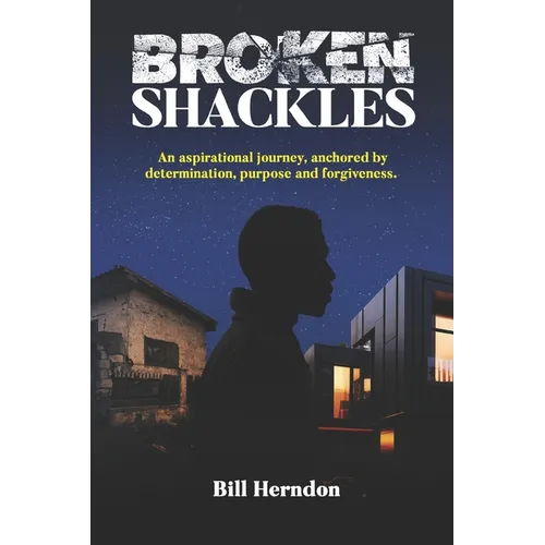 Broken Shackles: An aspirational journey, anchored by determination, purpose and forgiveness