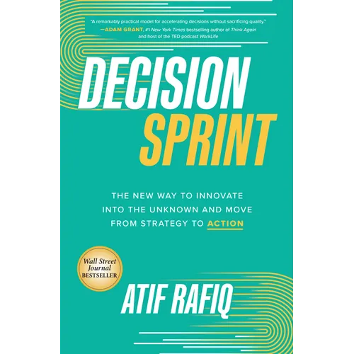 Decision Sprint: The New Way to Innovate Into the Unknown and Move from Strategy to Action