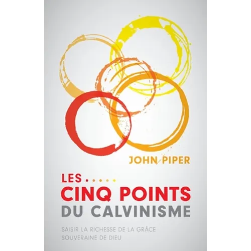 Les cinq points du calvinisme (Five Points): Saisir la richesse de la grâce souveraine de Dieu (Towards A Deeper Experience of God's Grace)