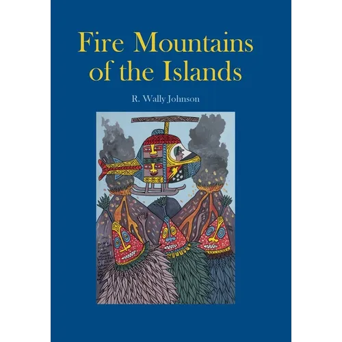 Fire Mountains of the Islands: A History of Volcanic Eruptions and Disaster Management in Papua New Guinea and the Solomon Islands