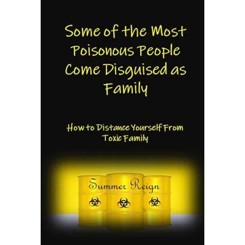Some of the Most Poisonous People Come Disguised as Family: How to Distance Yourself from Toxic Family