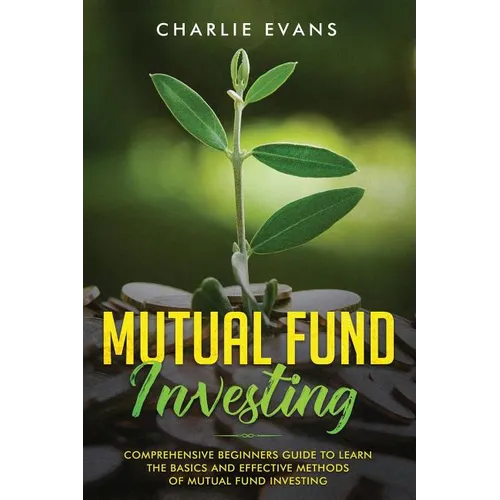 Mutual Fund Investing: Comprehensive Beginner's Guide to Learn the Basics and Effective Methods of Mutual Fund Investing