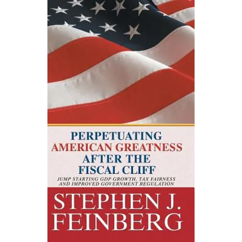 Perpetuating American Greatness after the Fiscal Cliff: Jump Starting GDP Growth, Tax Fairness And Improved Government Regulation