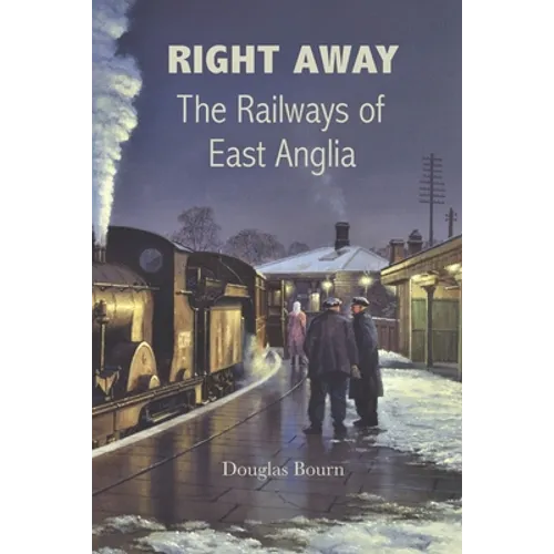Right Away: The Railways of East Anglia
