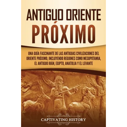 Antiguo Oriente Próximo: Una guía fascinante de las antiguas civilizaciones del Oriente Próximo, incluyendo regiones como Mesopotamia, el antiguo Irán