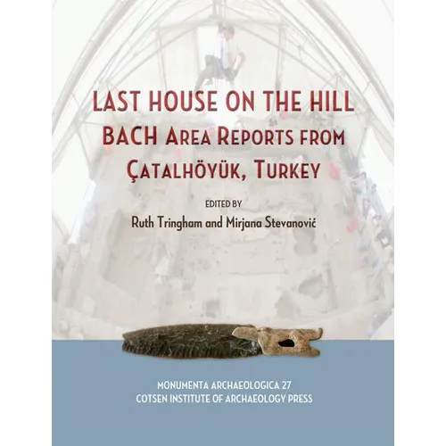 Last House on the Hill: Bach Area Reports from Catalhoyuk, Turkey