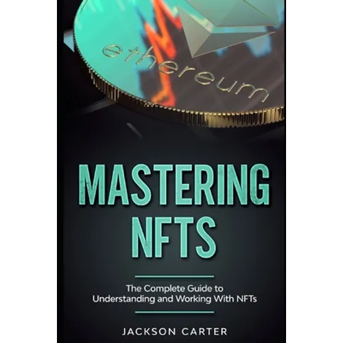 Mastering NFT's: The Complete Guide to Understanding and Working With NFT's