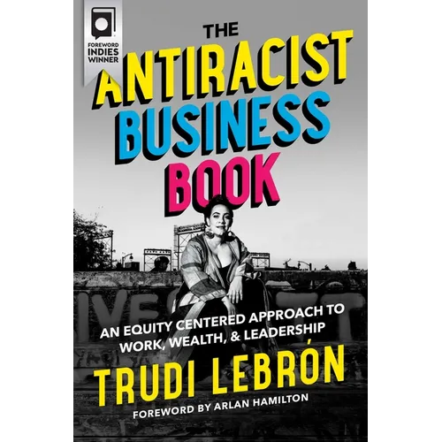 The Antiracist Business Book: An Equity Centered Approach to Work, Wealth, and Leadership