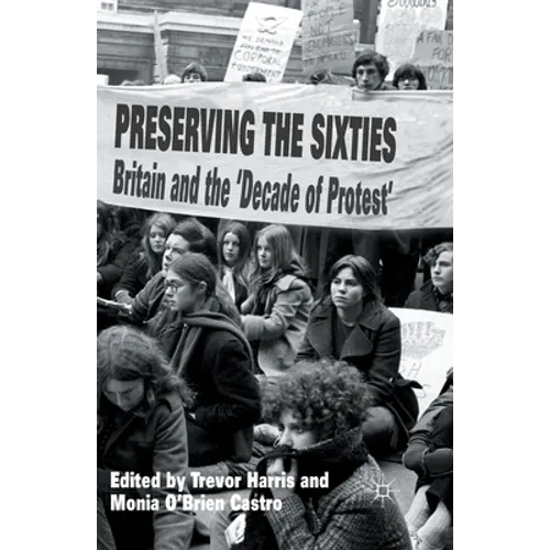 Preserving the Sixties: Britain and the 'Decade of Protest'