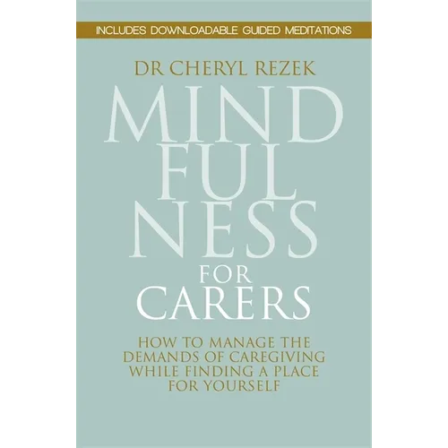 Mindfulness for Carers: How to Manage the Demands of Caregiving While Finding a Place for Yourself