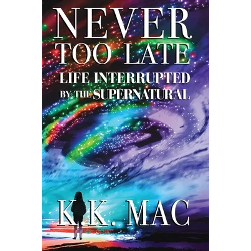 Never Too Late: Life Interrupted by the Supernatural