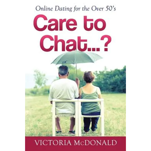 Care to Chat? . . .: Online Dating for the Over 50's