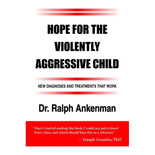 Hope for the Violently Aggressive Child: New Diagnoses and Treatments That Work