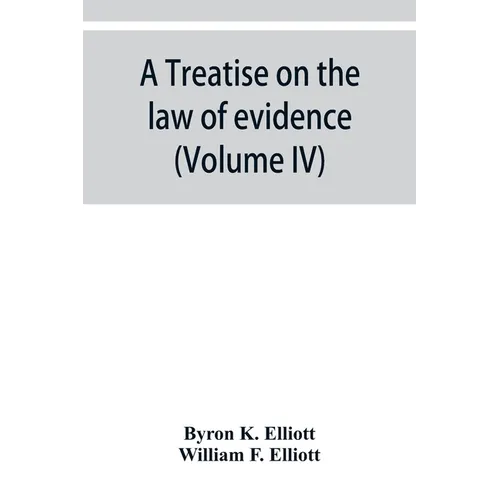 A treatise on the law of evidence; being a consideration of the nature and general principles of evidence, the instruments of evidence and the rules g