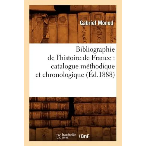Bibliographie de l'Histoire de France: Catalogue Méthodique Et Chronologique (Éd.1888)