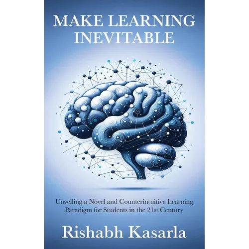 Make Learning Inevitable: Unveiling a Novel and Counterintuitive Learning Paradigm for Students in the 21st Century