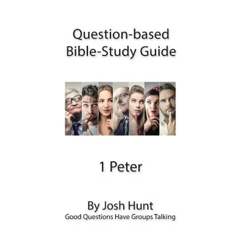 Question-based Bible Study Guide -- 1 Peter: Good Questions Have Groups Talking