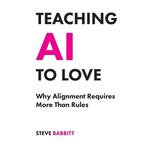 Teaching AI to Love: Why Alignment Requires More Than Rules