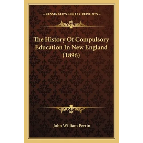 The History Of Compulsory Education In New England (1896)