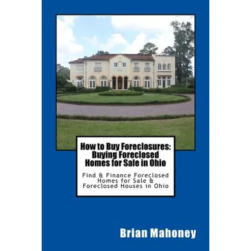 How to Buy Foreclosures: Buying Foreclosed Homes for Sale in Ohio: Find & Finance Foreclosed Homes for Sale & Foreclosed Houses in Ohio