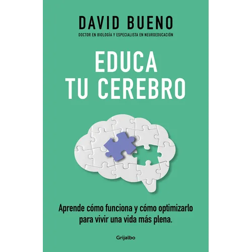 Educa Tu Cerebro: Aprende Cómo Funciona Y Cómo Optimizarlo Para Vivir Una Vida Más Plena / Train Your Brain: Learn How It Works and How to Optimize
