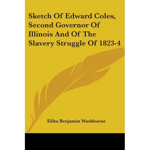Sketch Of Edward Coles, Second Governor Of Illinois And Of The Slavery Struggle Of 1823-4