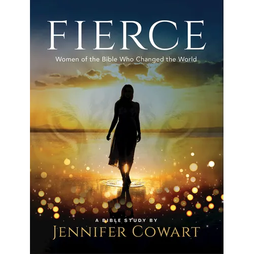 Fierce - Women's Bible Study Participant Workbook: Women of the Bible Who Changed the World