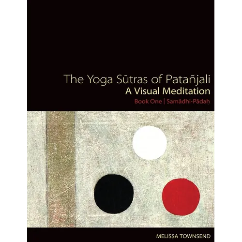 The Yoga Sutras of Patanjali: A Visual Meditation. Book One Samadhi Padah. Paintings, Translation, and Commentary